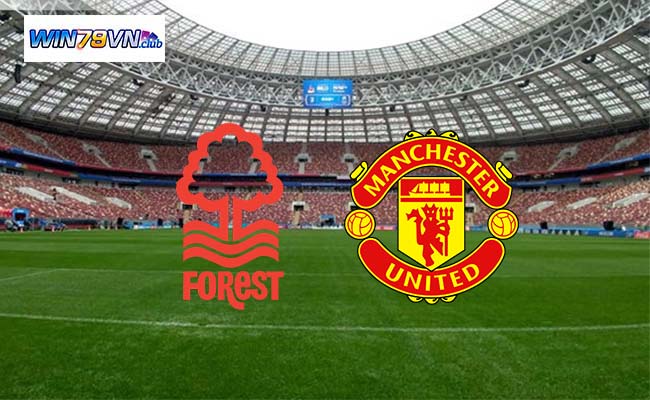 Win79 soi kèo bóng đá Nottingham Forest vs Manchester United 02h45 29/2 - FA Cup