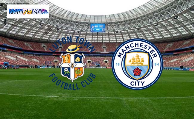 Win79 soi kèo bóng đá Luton Town vs Manchester City 03h00 28/2 - FA Cup